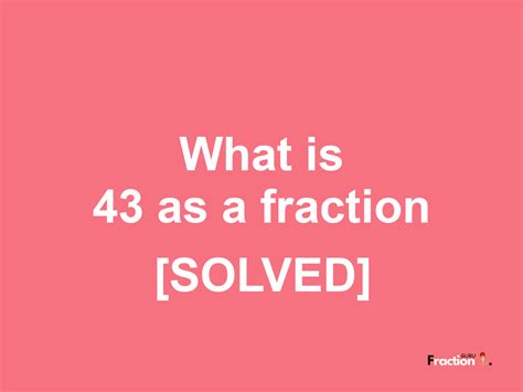 The complete answer for your enjoyment is below 43 34. . 43 as a fraction